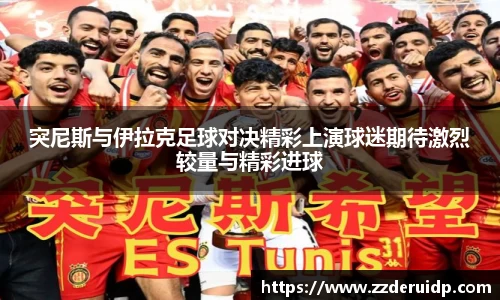 突尼斯与伊拉克足球对决精彩上演球迷期待激烈较量与精彩进球